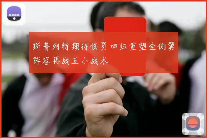 斯普利特期待伤员回归重塑全侧翼阵容再战五小战术