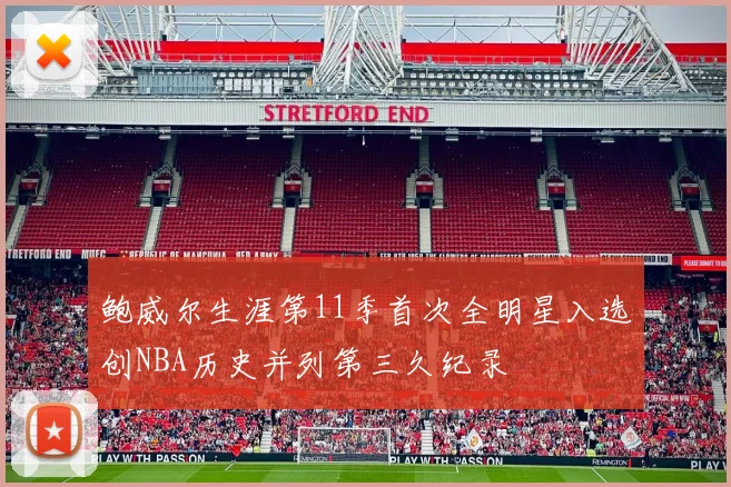 鲍威尔生涯第11季首次全明星入选创NBA历史并列第三久纪录