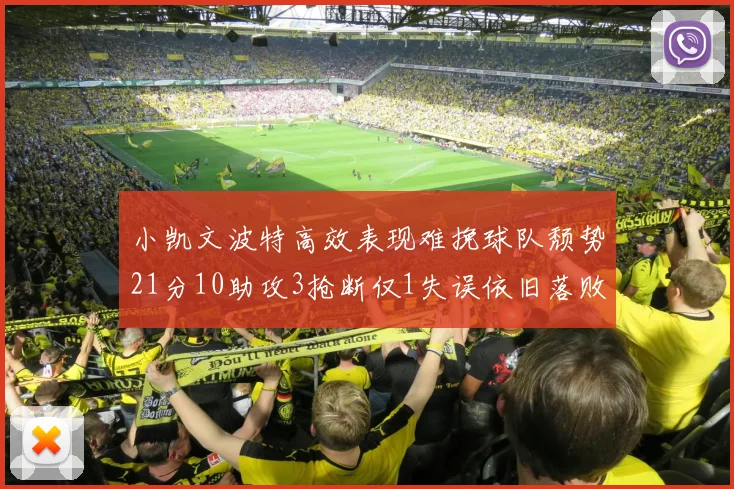 小凯文波特高效表现难挽球队颓势21分10助攻3抢断仅1失误依旧落败